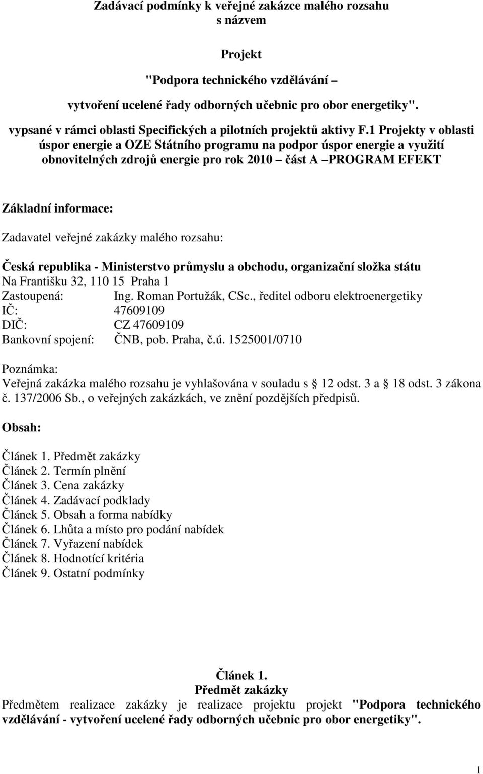 1 Projekty v oblasti úspor energie a OZE Státního programu na podpor úspor energie a využití obnovitelných zdrojů energie pro rok 2010 část A PROGRAM EFEKT Základní informace: Zadavatel veřejné