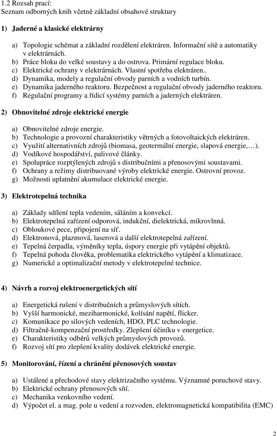 . d) Dynamika, modely a regulační obvody parních a vodních turbín. e) Dynamika jaderného reaktoru. Bezpečnost a regulační obvody jaderného reaktoru.