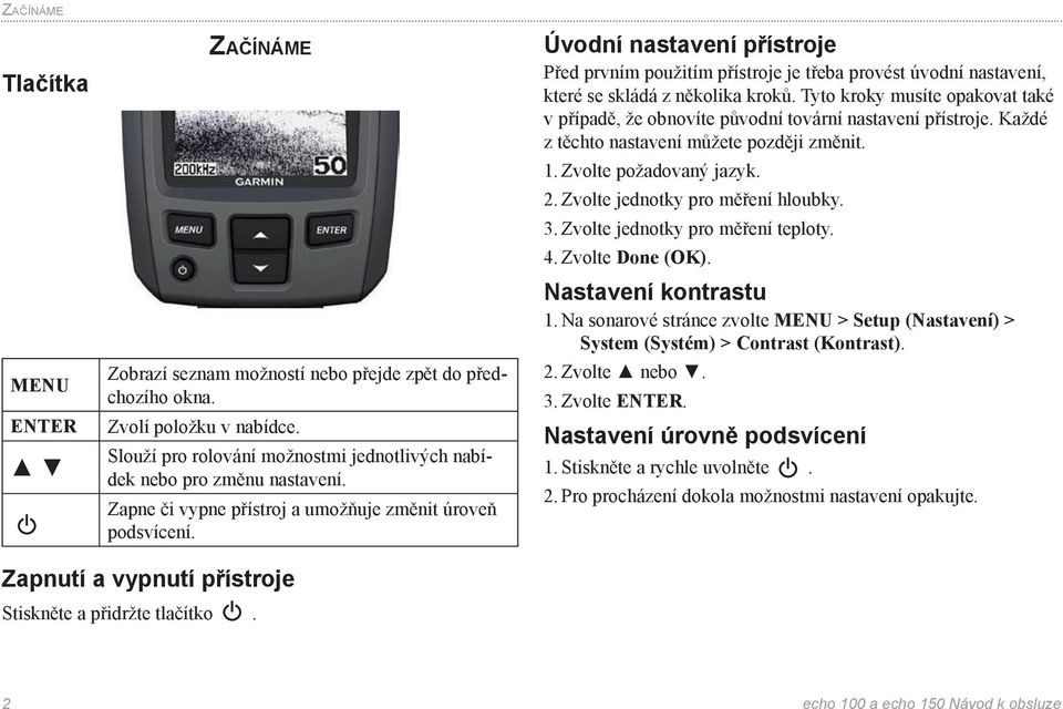 Úvodní nastavení přístroje Před prvním použitím přístroje je třeba provést úvodní nastavení, které se skládá z několika kroků.