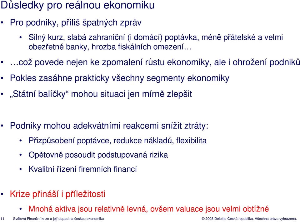 jen mírně zlepšit Podniky mohou adekvátními reakcemi snížit ztráty: Přizpůsobení poptávce, redukce nákladů, flexibilita Opětovně posoudit podstupovaná rizika Kvalitní