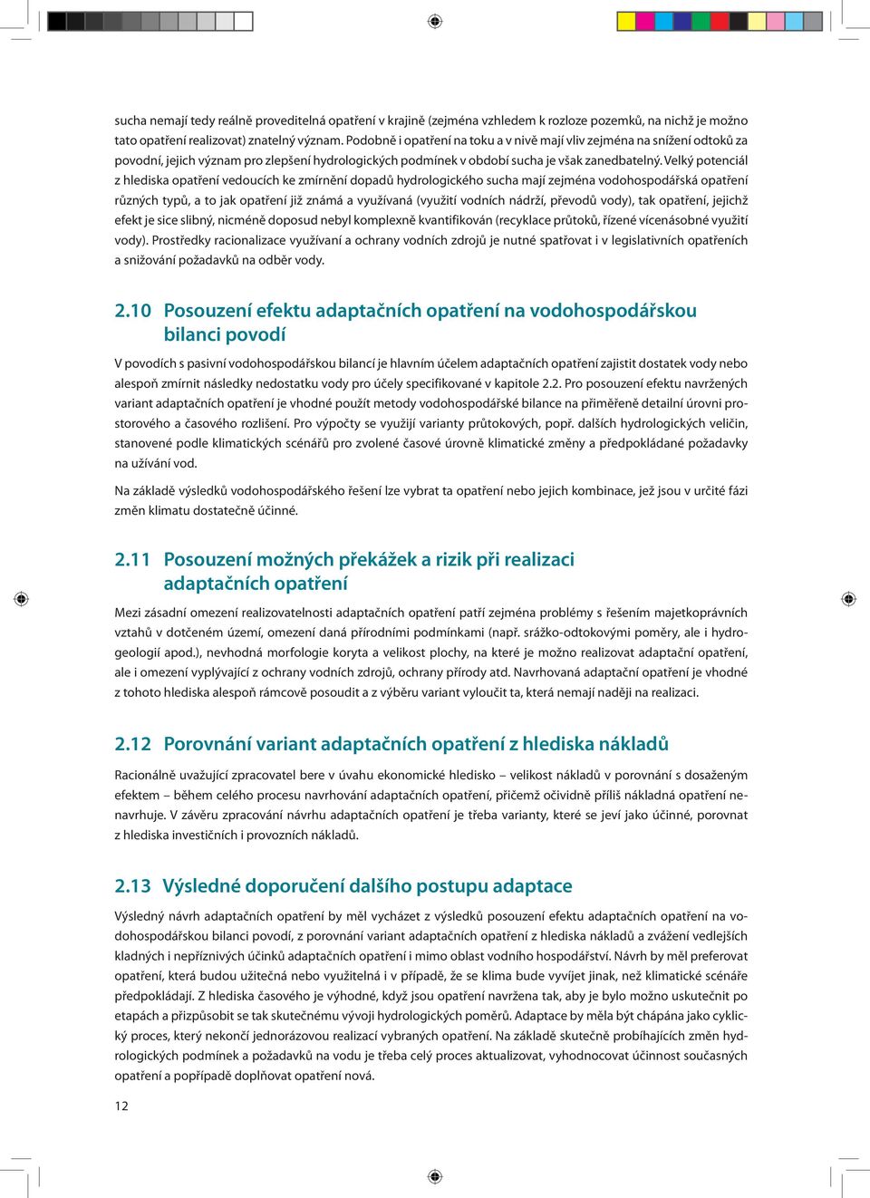 Velký potenciál z hlediska opatření vedoucích ke zmírnění dopadů hydrologického sucha mají zejména vodohospodářská opatření různých typů, a to jak opatření již známá a využívaná (využití vodních