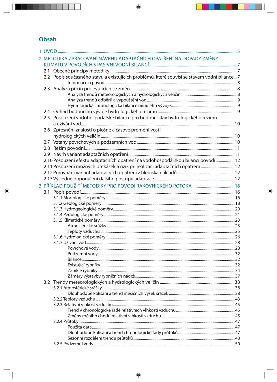 .. 8 Analýza trendů meteorologických a hydrologických veličin...8 Analýza trendů odběrů a vypouštění vod...9 Hydrologická chronologická bilance minulého vývoje...9 2.
