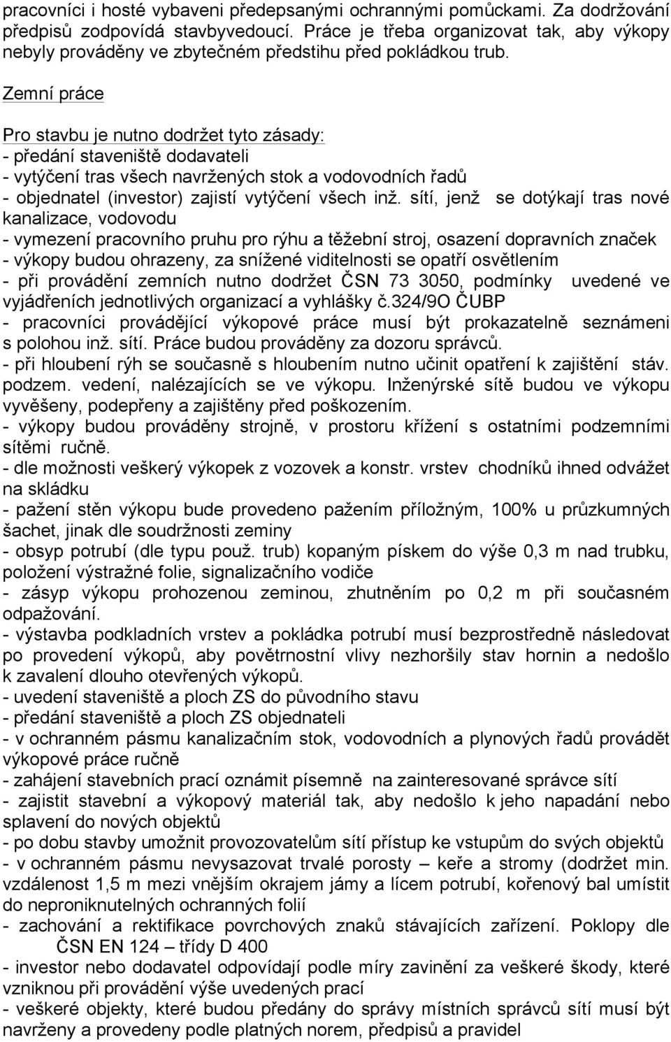 Zemní práce Pro stavbu je nutno dodržet tyto zásady: - předání staveniště dodavateli - vytýčení tras všech navržených stok a vodovodních řadů - objednatel (investor) zajistí vytýčení všech inž.