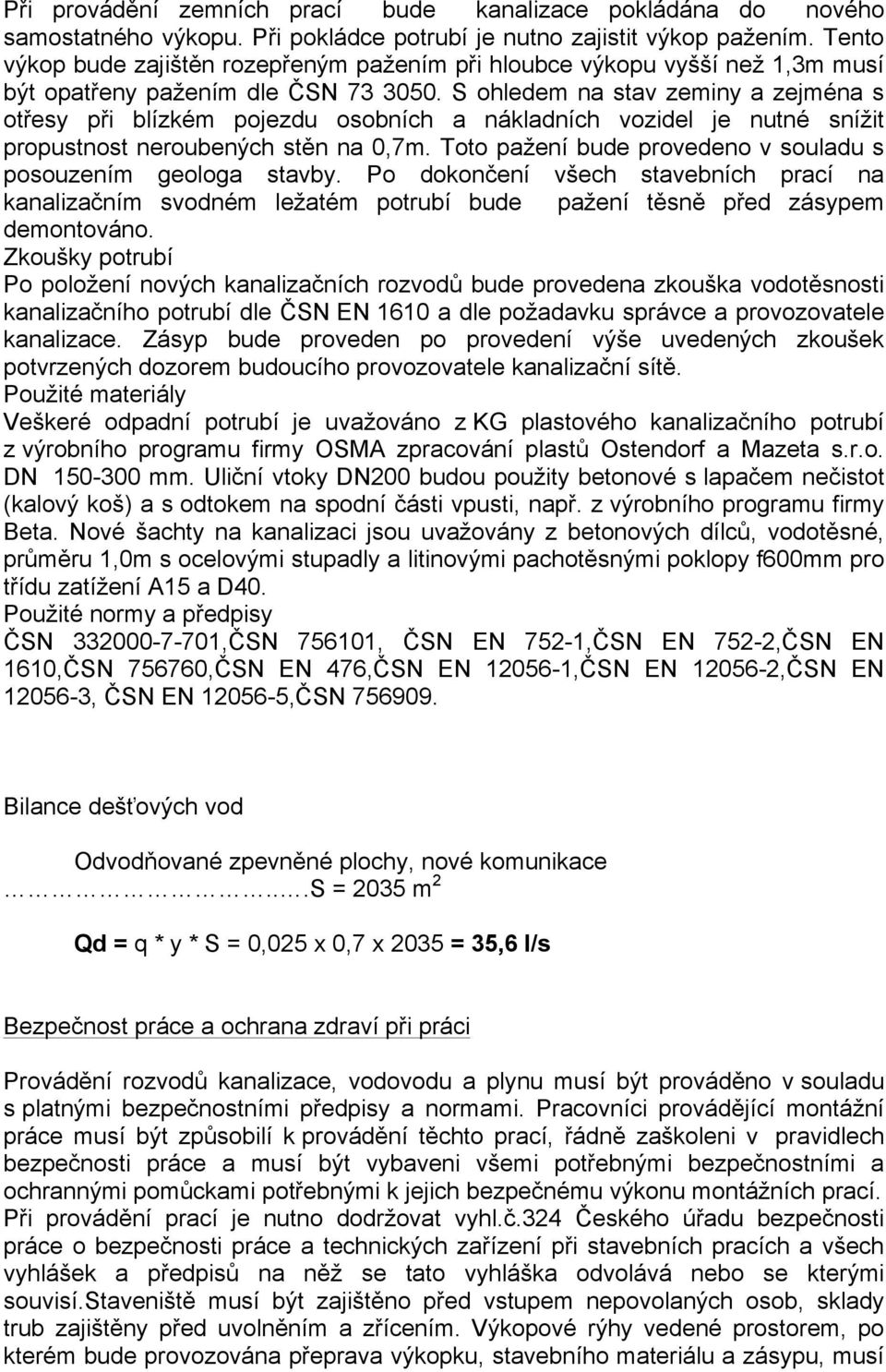 S ohledem na stav zeminy a zejména s otřesy při blízkém pojezdu osobních a nákladních vozidel je nutné snížit propustnost neroubených stěn na 0,7m.