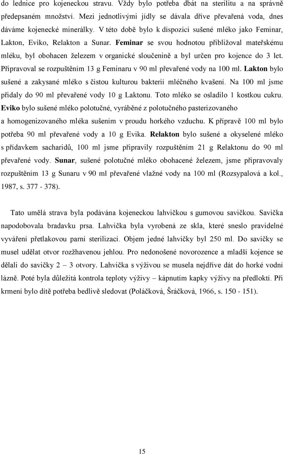 Feminar se svou hodnotou přibližoval mateřskému mléku, byl obohacen železem v organické sloučenině a byl určen pro kojence do 3 let.