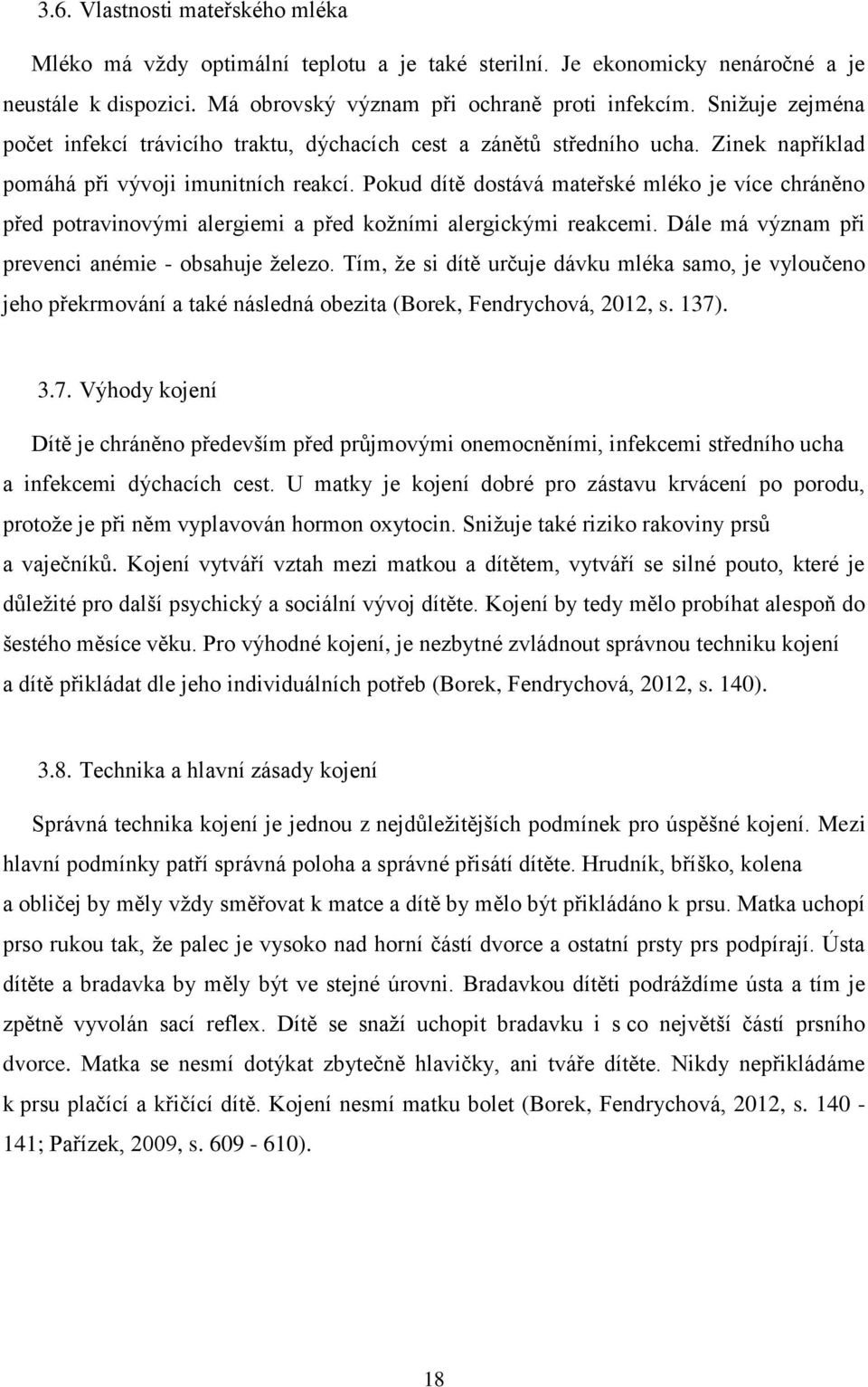 Pokud dítě dostává mateřské mléko je více chráněno před potravinovými alergiemi a před kožními alergickými reakcemi. Dále má význam při prevenci anémie - obsahuje železo.