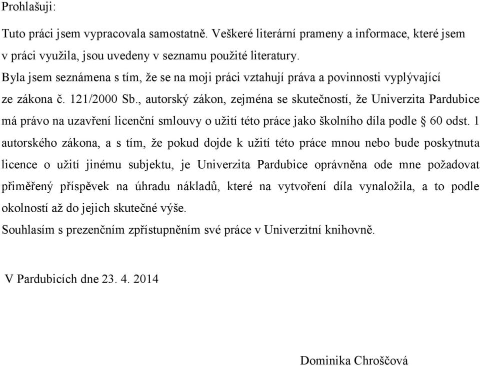 , autorský zákon, zejména se skutečností, že Univerzita Pardubice má právo na uzavření licenční smlouvy o užití této práce jako školního díla podle 60 odst.