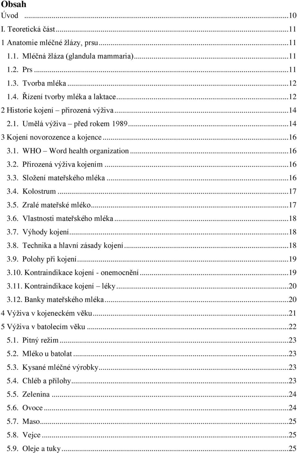 .. 16 3.4. Kolostrum... 17 3.5. Zralé mateřské mléko... 17 3.6. Vlastnosti mateřského mléka... 18 3.7. Výhody kojení... 18 3.8. Technika a hlavní zásady kojení... 18 3.9. Polohy při kojení... 19 3.10.