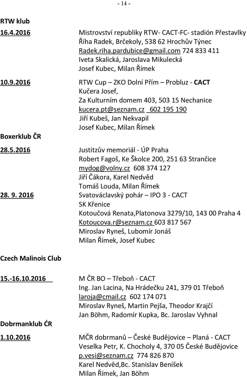 cz 602 195 190 Jiří Kubeš, Jan Nekvapil Josef Kubec, Milan Římek Boxerklub ČR 28.5.2016 Justitzův memoriál - ÚP Praha Robert Fagoš, Ke Školce 200, 251 63 Strančice mydog@volny.