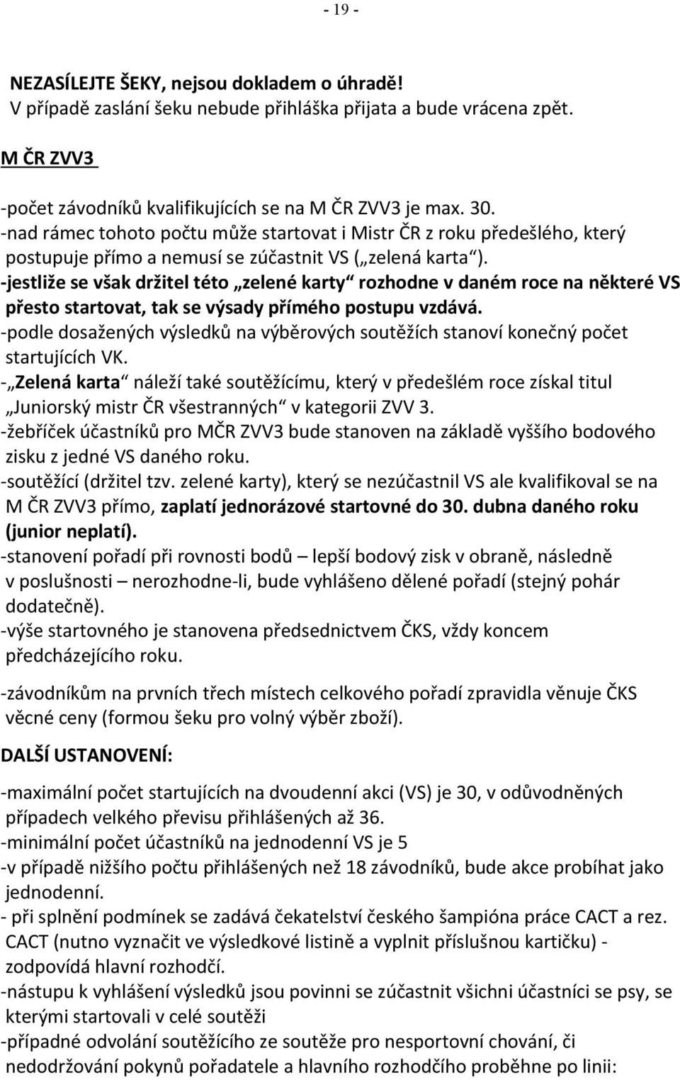 -jestliže se však držitel této zelené karty rozhodne v daném roce na některé VS přesto startovat, tak se výsady přímého postupu vzdává.