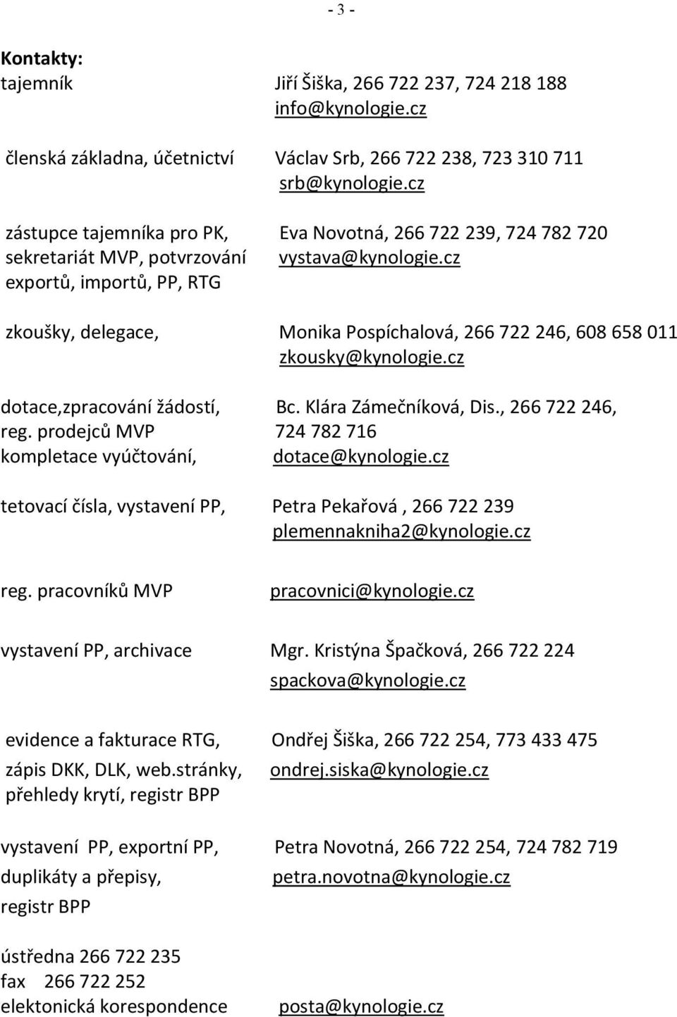 cz exportů, importů, PP, RTG zkoušky, delegace, Monika Pospíchalová, 266 722 246, 608 658 011 zkousky@kynologie.cz dotace,zpracování žádostí, Bc. Klára Zámečníková, Dis., 266 722 246, reg.