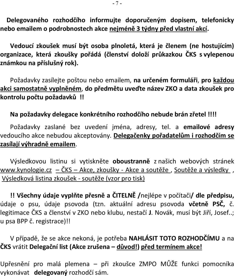 Požadavky zasílejte poštou nebo emailem, na určeném formuláři, pro každou akci samostatně vyplněném, do předmětu uveďte název ZKO a data zkoušek pro kontrolu počtu požadavků!