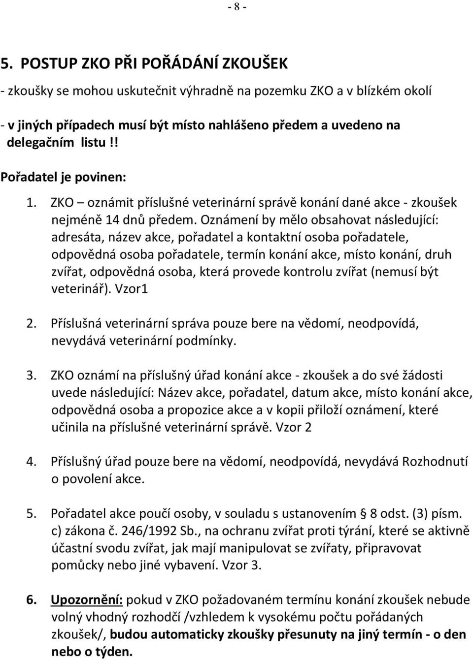 Oznámení by mělo obsahovat následující: adresáta, název akce, pořadatel a kontaktní osoba pořadatele, odpovědná osoba pořadatele, termín konání akce, místo konání, druh zvířat, odpovědná osoba, která