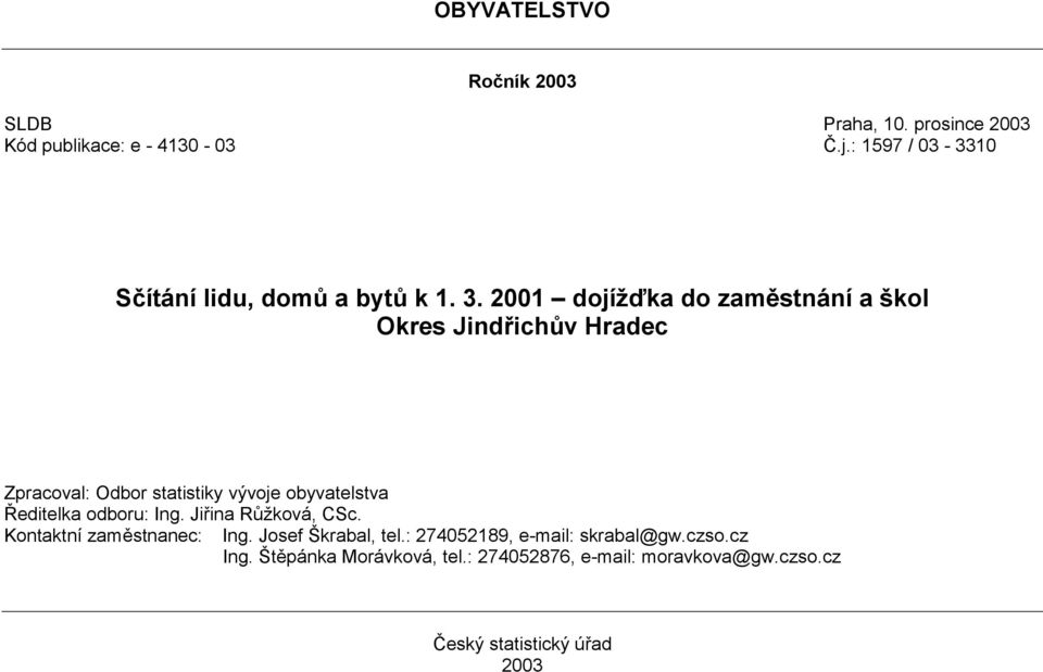 2001 dojížďka do zaměstnání a škol Okres Jindřichův Hradec Zpracoval: Odbor statistiky vývoje obyvatelstva Ředitelka