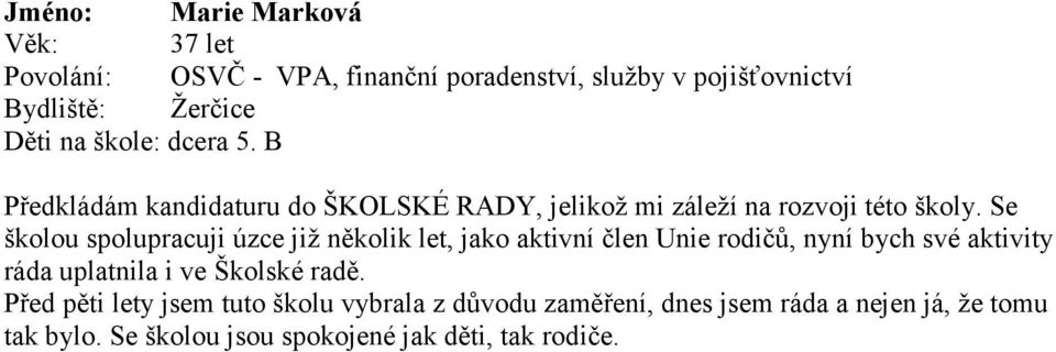 Se školou spolupracuji úzce již několik let, jako aktivní člen Unie rodičů, nyní bych své aktivity ráda uplatnila i ve Školské