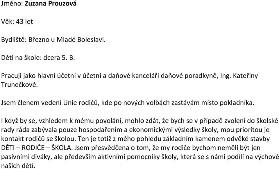 I když by se, vzhledem k mému povolání, mohlo zdát, že bych se v případě zvolení do školské rady ráda zabývala pouze hospodařením a ekonomickými výsledky školy, mou prioritou je