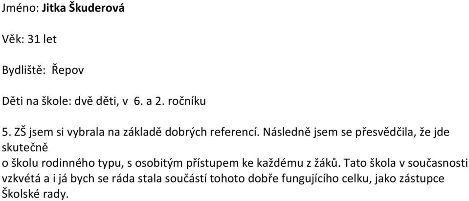 Následně jsem se přesvědčila, že jde skutečně o školu rodinného typu, s osobitým přístupem ke