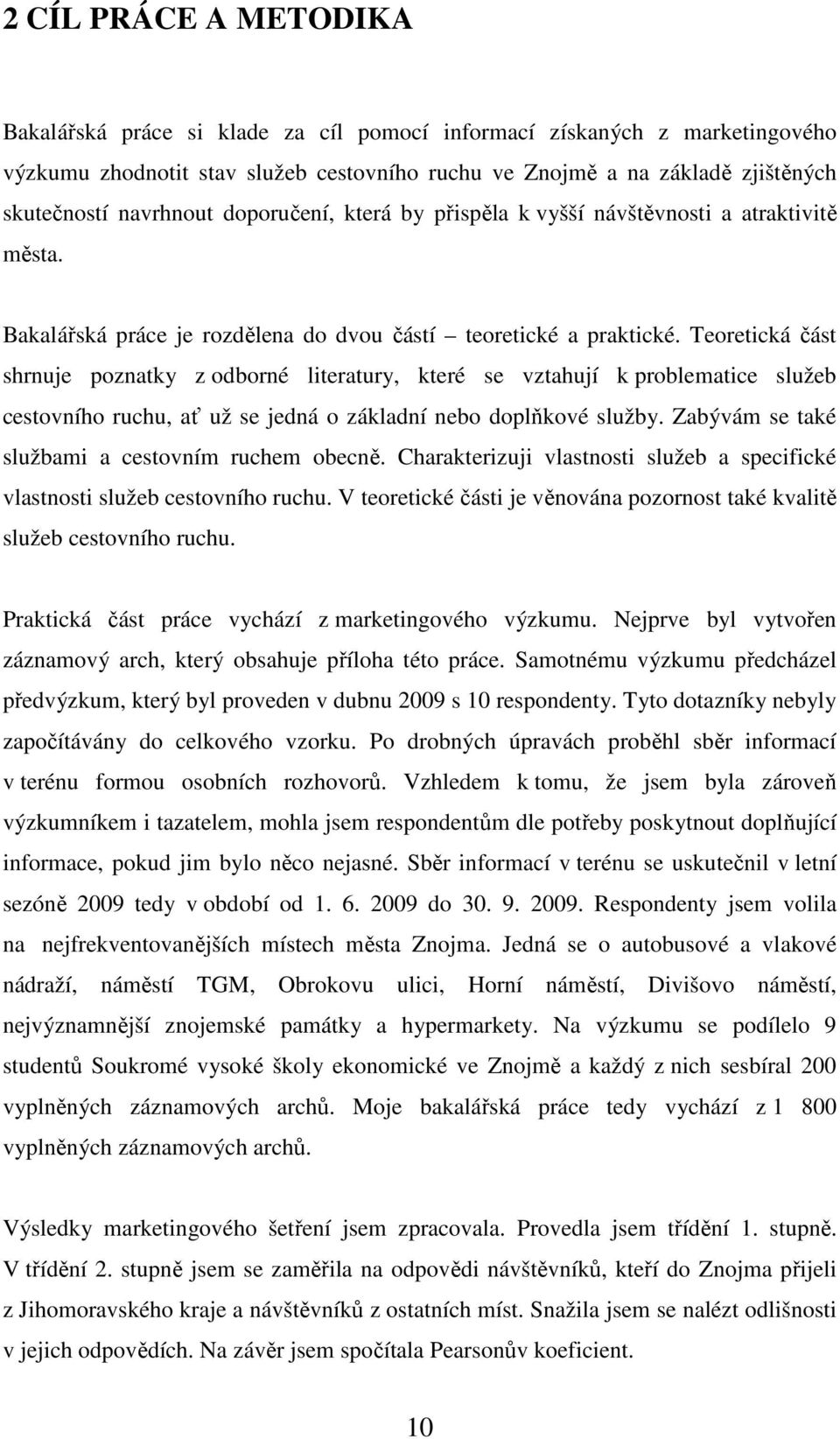 Teoretická část shrnuje poznatky z odborné literatury, které se vztahují k problematice služeb cestovního ruchu, ať už se jedná o základní nebo doplňkové služby.