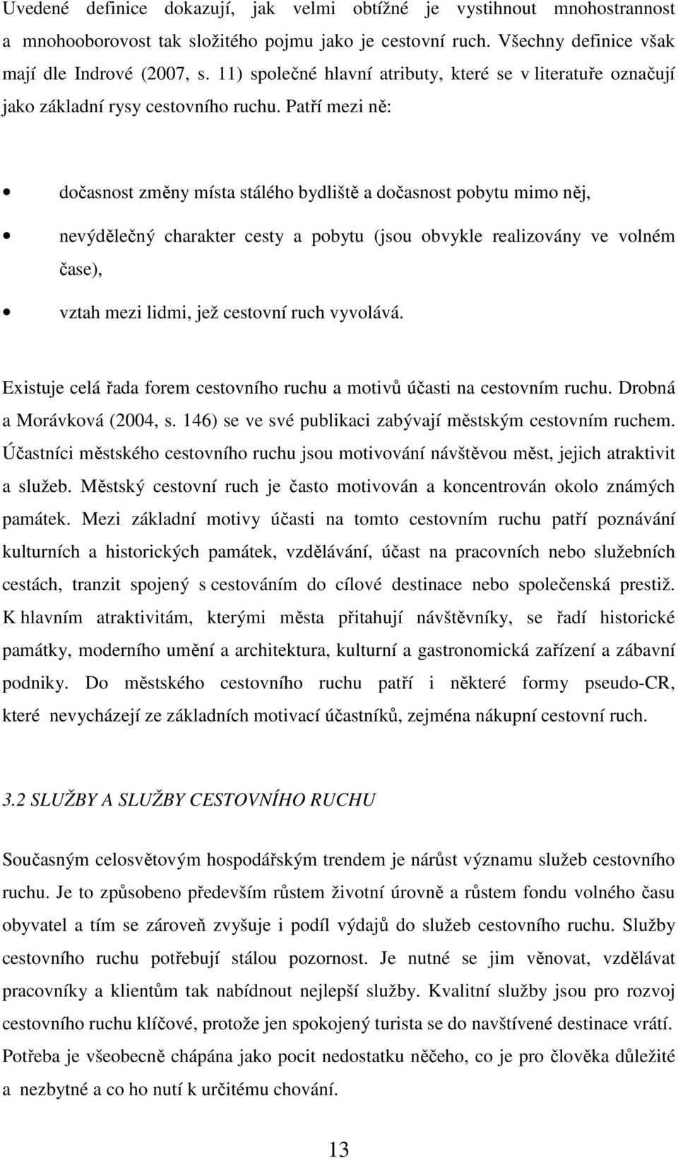 Patří mezi ně: dočasnost změny místa stálého bydliště a dočasnost pobytu mimo něj, nevýdělečný charakter cesty a pobytu (jsou obvykle realizovány ve volném čase), vztah mezi lidmi, jež cestovní ruch