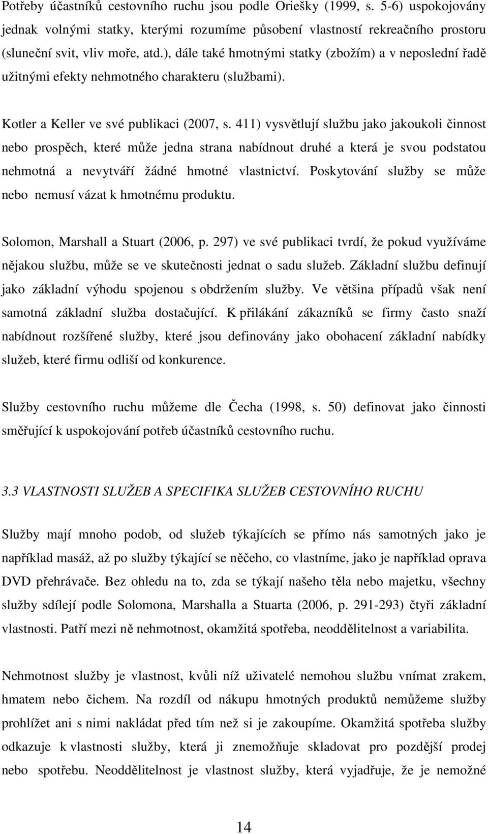 411) vysvětlují službu jako jakoukoli činnost nebo prospěch, které může jedna strana nabídnout druhé a která je svou podstatou nehmotná a nevytváří žádné hmotné vlastnictví.