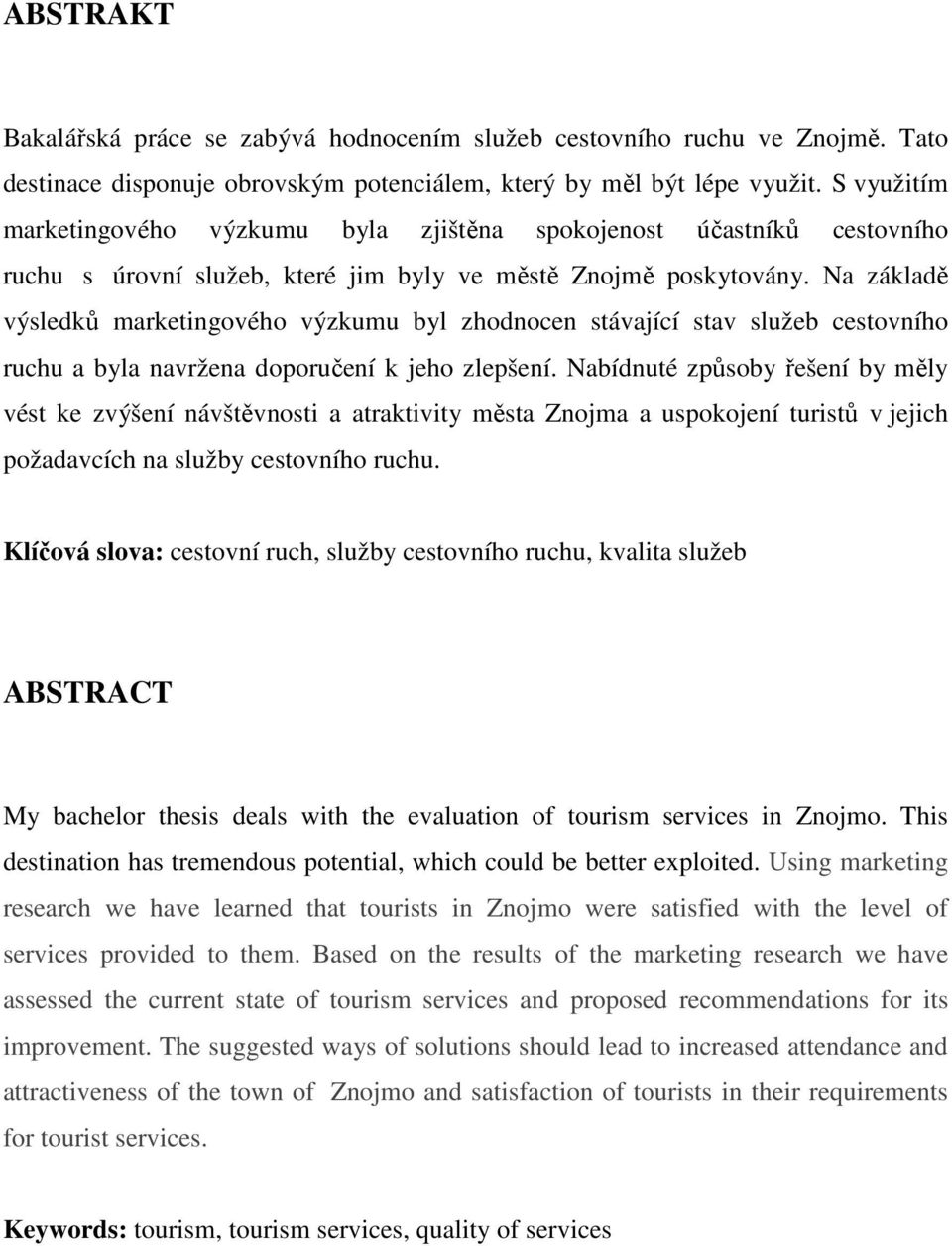 Na základě výsledků marketingového výzkumu byl zhodnocen stávající stav služeb cestovního ruchu a byla navržena doporučení k jeho zlepšení.