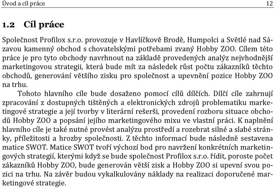 zisku pro společnost a upevnění pozice Hobby ZOO na trhu. Tohoto hlavního cíle bude dosaženo pomocí cílů dílčích.