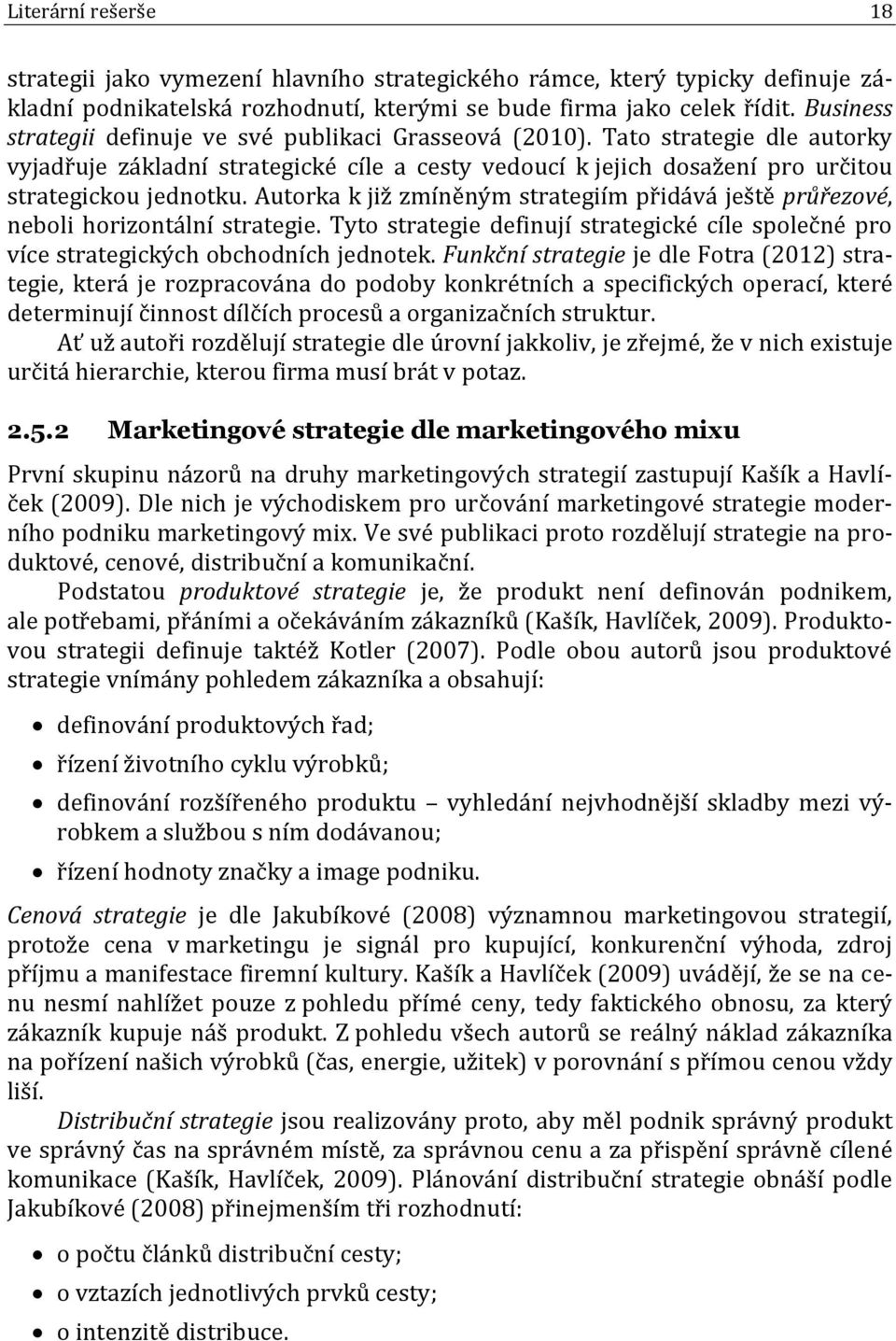 Autorka k již zmíněným strategiím přidává ještě průřezové, neboli horizontální strategie. Tyto strategie definují strategické cíle společné pro více strategických obchodních jednotek.