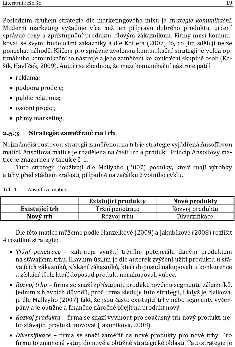 Firmy musí komunikovat se svými budoucími zákazníky a dle Kotlera (2007) to, co jim sdělují nelze ponechat náhodě.