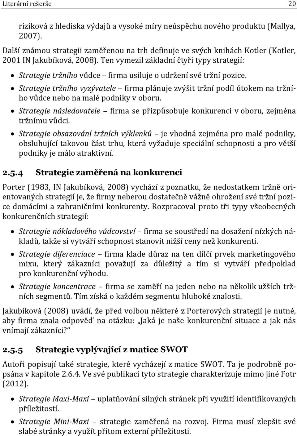 Ten vymezil základní čtyři typy strategií: Strategie tržního vůdce firma usiluje o udržení své tržní pozice.