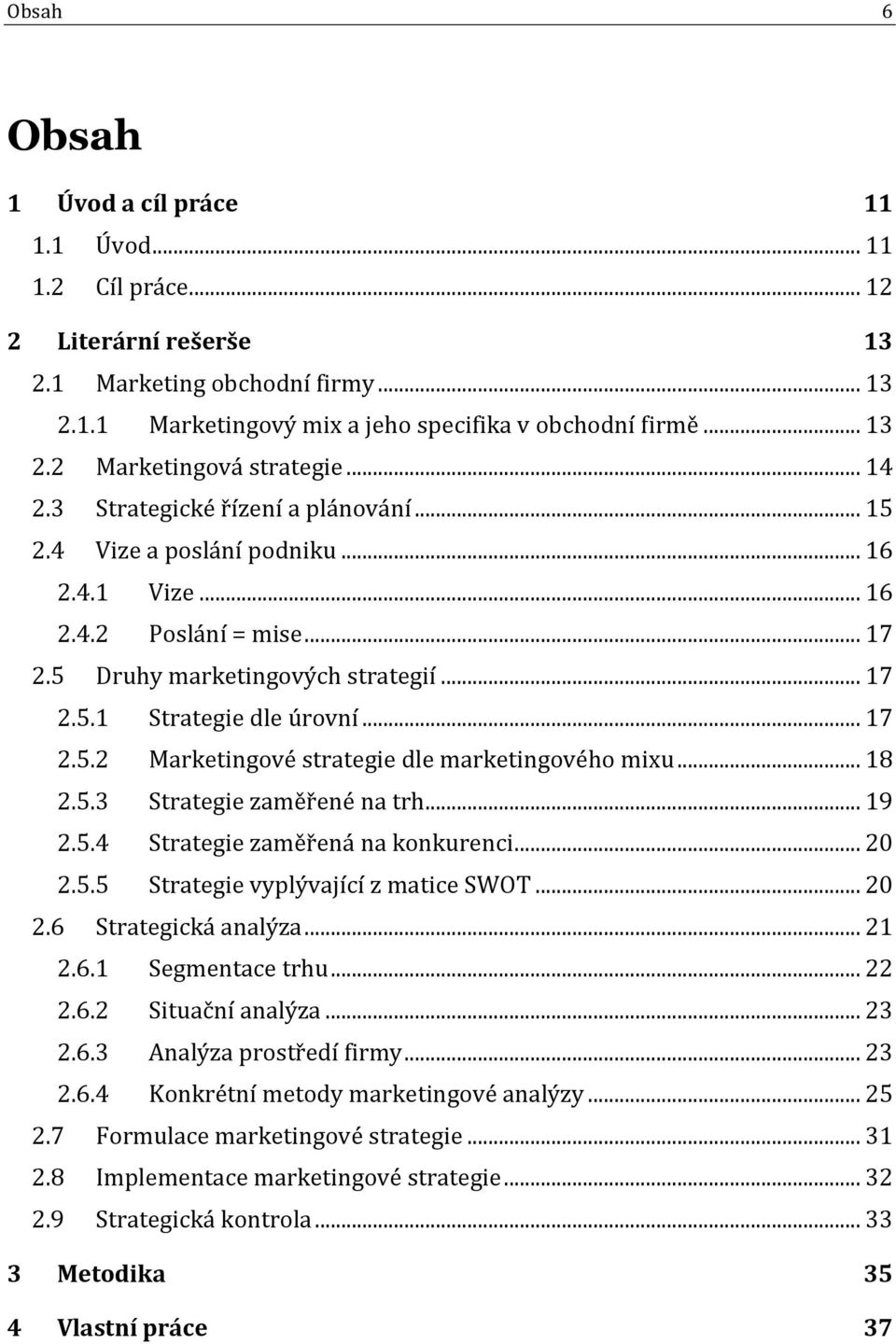 .. 18 2.5.3 Strategie zaměřené na trh... 19 2.5.4 Strategie zaměřená na konkurenci... 20 2.5.5 Strategie vyplývající z matice SWOT... 20 2.6 Strategická analýza... 21 2.6.1 Segmentace trhu... 22 2.6.2 Situační analýza.