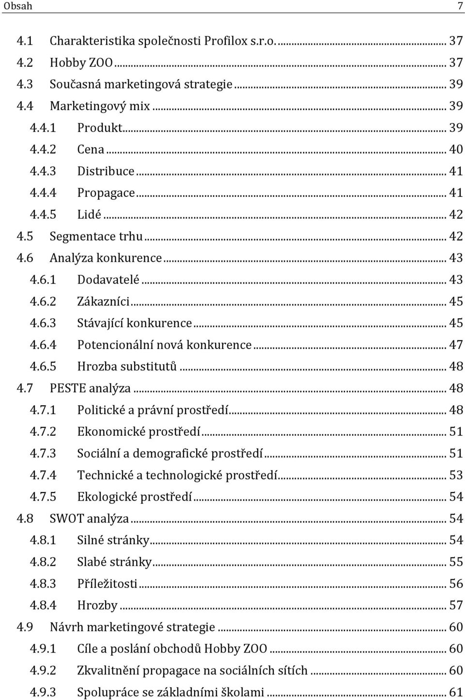 .. 47 4.6.5 Hrozba substitutů... 48 4.7 PESTE analýza... 48 4.7.1 Politické a právní prostředí... 48 4.7.2 Ekonomické prostředí... 51 4.7.3 Sociální a demografické prostředí... 51 4.7.4 Technické a technologické prostředí.