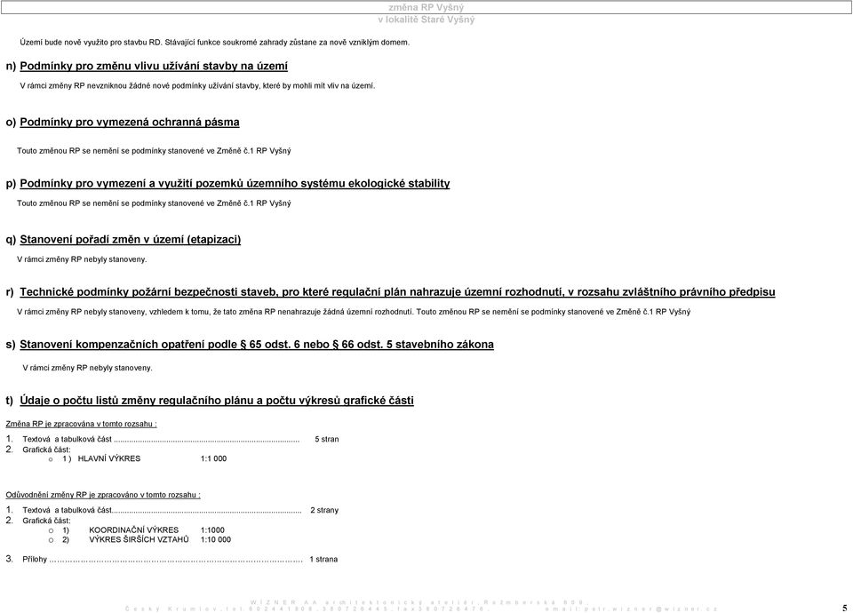 o) Podmínky pro vymezená ochranná pásma Touto změnou RP se nemění se podmínky stanovené ve Změně č.