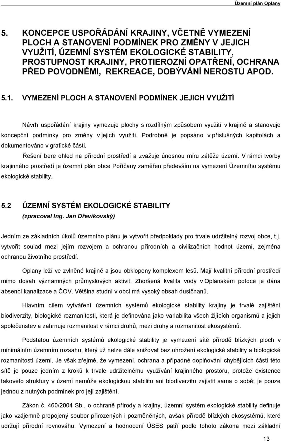 VYMEZENÍ PLOCH A STANOVENÍ PODMÍNEK JEJICH VYUŽITÍ Návrh uspořádání krajiny vymezuje plochy s rozdílným způsobem využití v krajině a stanovuje koncepční podmínky pro změny v jejich využití.