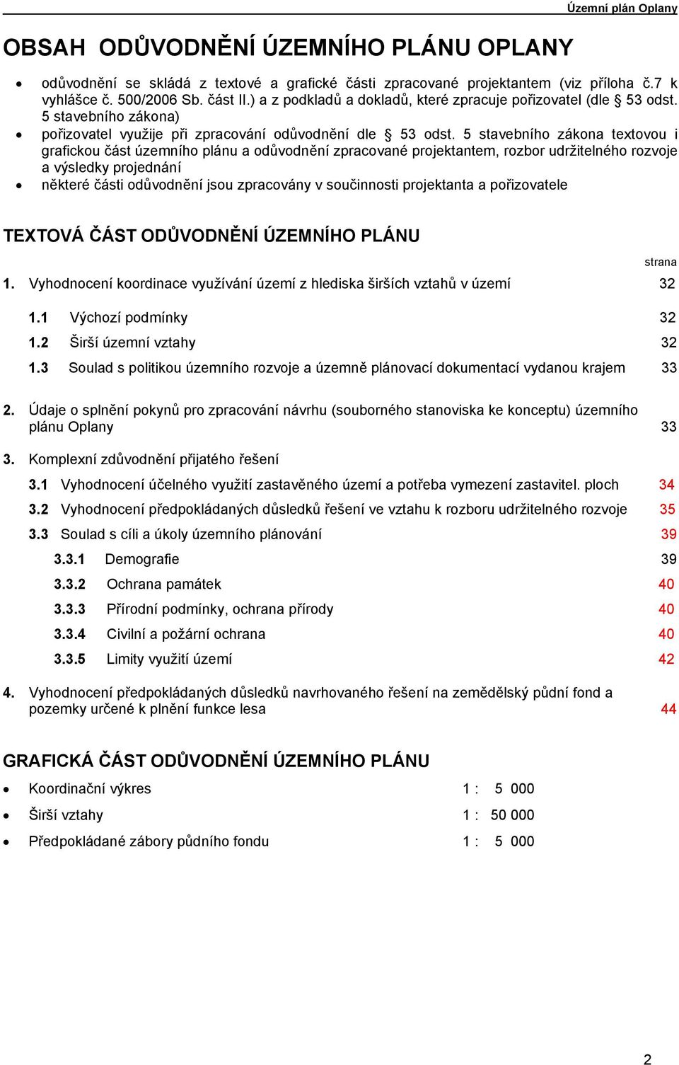 5 stavebního zákona textovou i grafickou část územního plánu a odůvodnění zpracované projektantem, rozbor udržitelného rozvoje a výsledky projednání některé části odůvodnění jsou zpracovány v