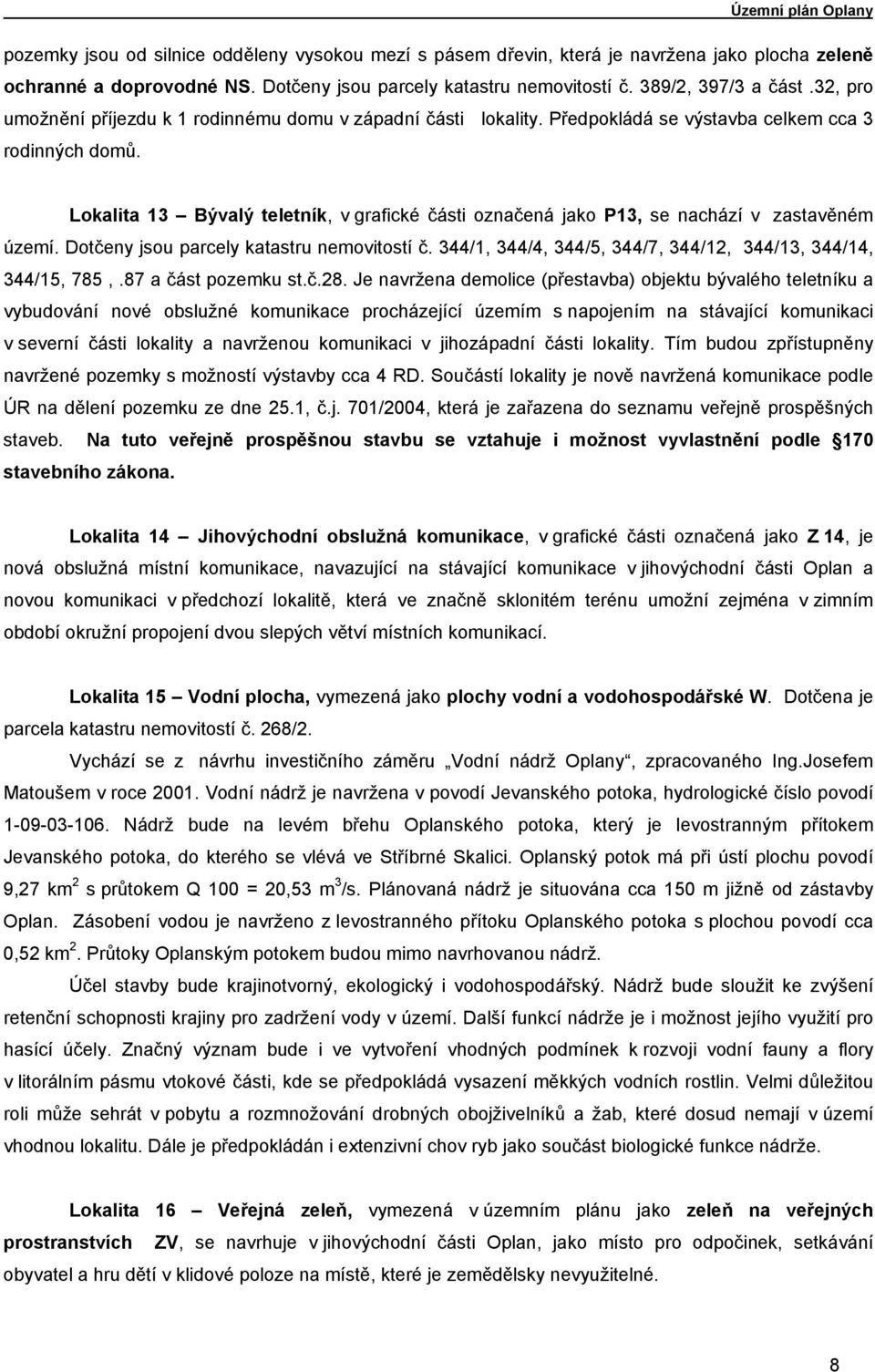 Lokalita 13 Bývalý teletník, v grafické části označená jako P13, se nachází v zastavěném území. Dotčeny jsou parcely katastru nemovitostí č.