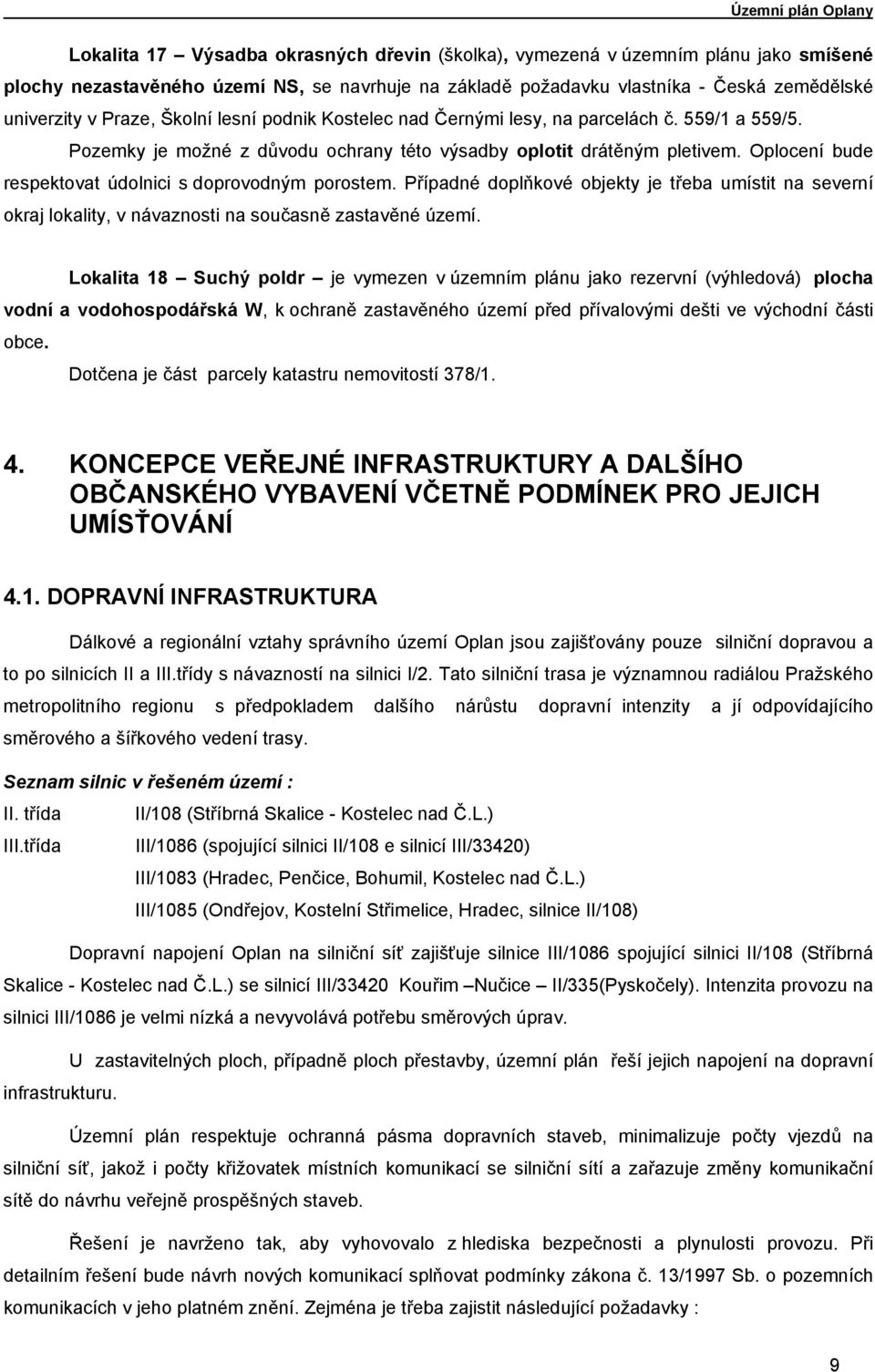 Oplocení bude respektovat údolnici s doprovodným porostem. Případné doplňkové objekty je třeba umístit na severní okraj lokality, v návaznosti na současně zastavěné území.