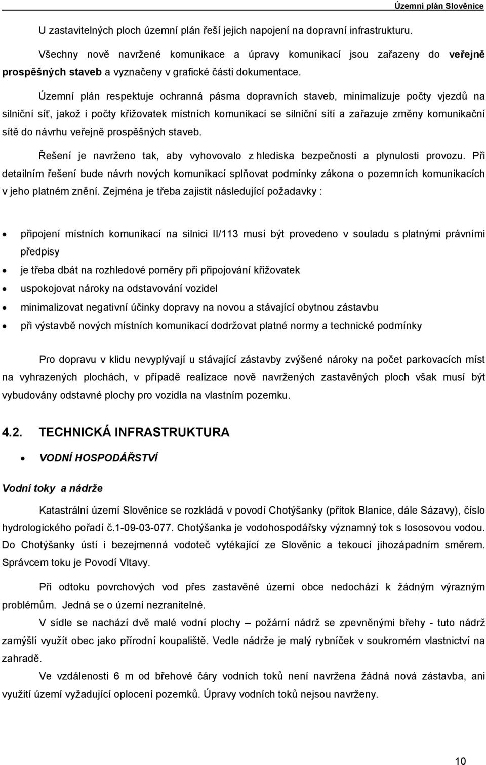 Územní plán respektuje ochranná pásma dopravních staveb, minimalizuje počty vjezdů na silniční síť, jakož i počty křižovatek místních komunikací se silniční sítí a zařazuje změny komunikační sítě do