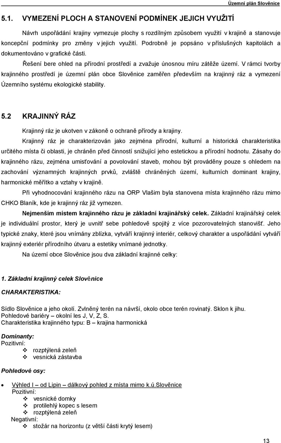 V rámci tvorby krajinného prostředí je územní plán obce Slověnice zaměřen především na krajinný ráz a vymezení Územního systému ekologické stability. 5.