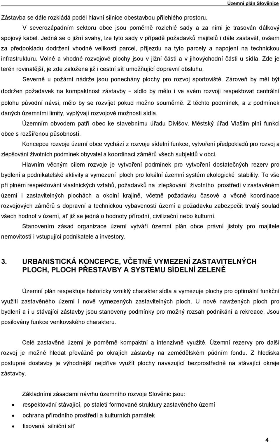 infrastrukturu. Volné a vhodné rozvojové plochy jsou v jižní části a v jihovýchodní části u sídla. Zde je terén rovinatější, je zde založena již i cestní síť umožňující dopravní obsluhu.