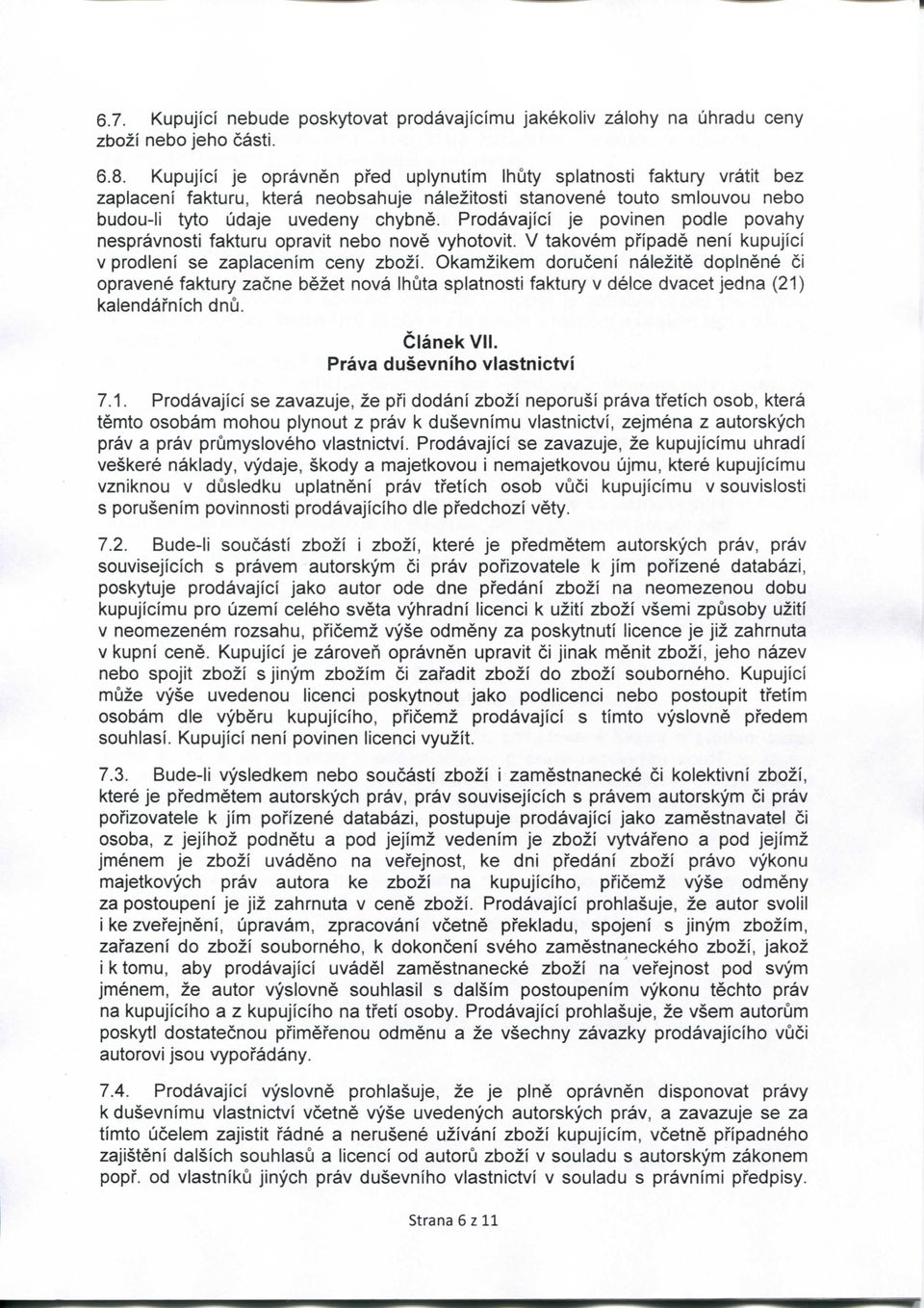 Prodavajici je povinen podle povahy nespravnosti fakturu opravit nebo nove vyhotovit. V takovem pfipade neni kupujici V prodleni se zaplacenim ceny zbozi.