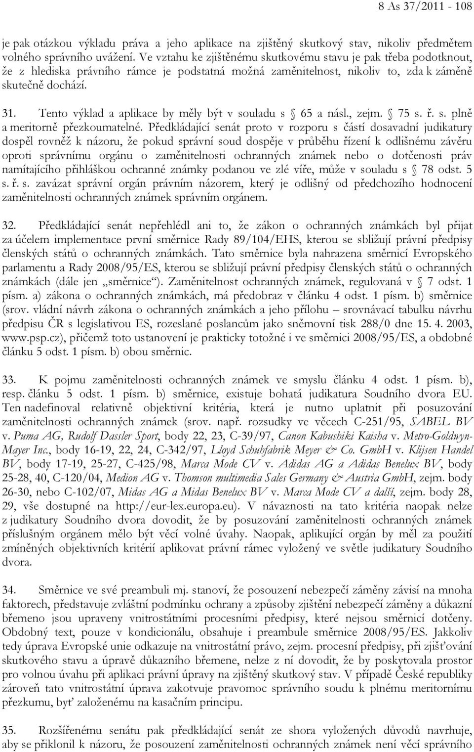 Tento výklad a aplikace by měly být v souladu s 65 a násl., zejm. 75 s. ř. s. plně a meritorně přezkoumatelné.