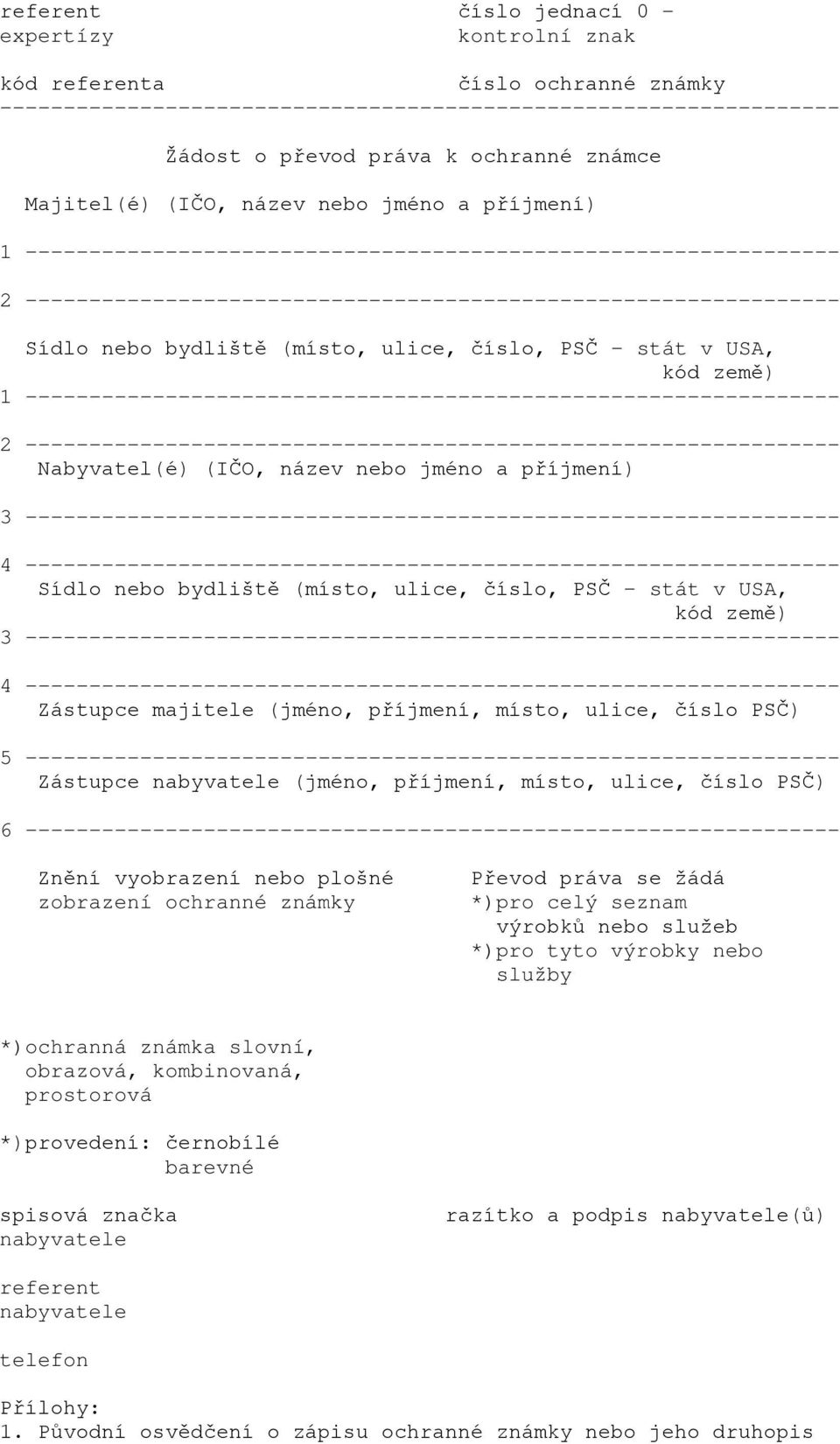 ---------------------------------------------------------------- Nabyvatel(é) (IČO, název nebo jméno a příjmení) Sídlo nebo bydliště (místo, ulice, číslo, PSČ - stát v USA, kód země) Zástupce