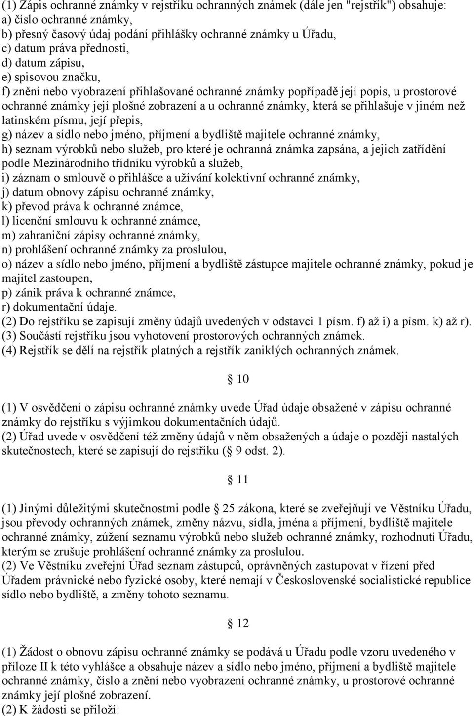 která se přihlašuje v jiném než latinském písmu, její přepis, g) název a sídlo nebo jméno, příjmení a bydliště majitele ochranné známky, h) seznam výrobků nebo služeb, pro které je ochranná známka