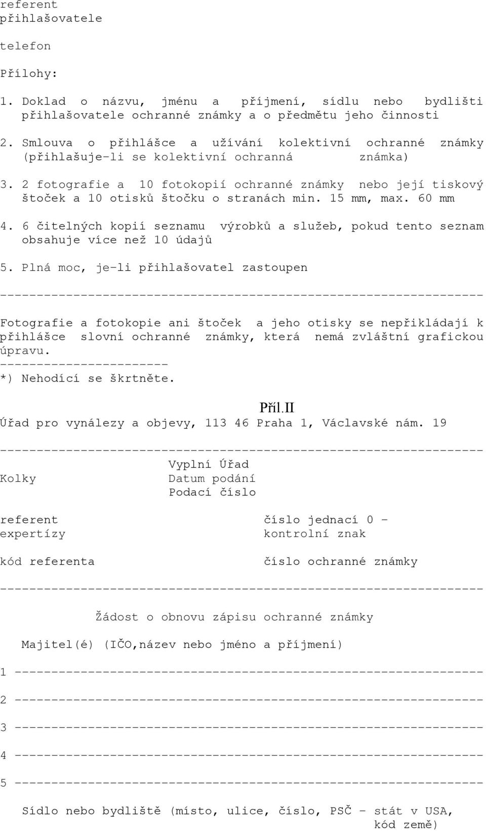 2 fotografie a 10 fotokopií ochranné známky nebo její tiskový štoček a 10 otisků štočku o stranách min. 15 mm, max. 60 mm 4.