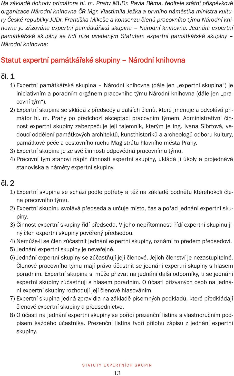 Jednání expertní památkářské skupiny se řídí níže uvedeným Statutem expertní památkářské skupiny Národní knihovna: Statut expertní památkářské skupiny Národní knihovna čl.