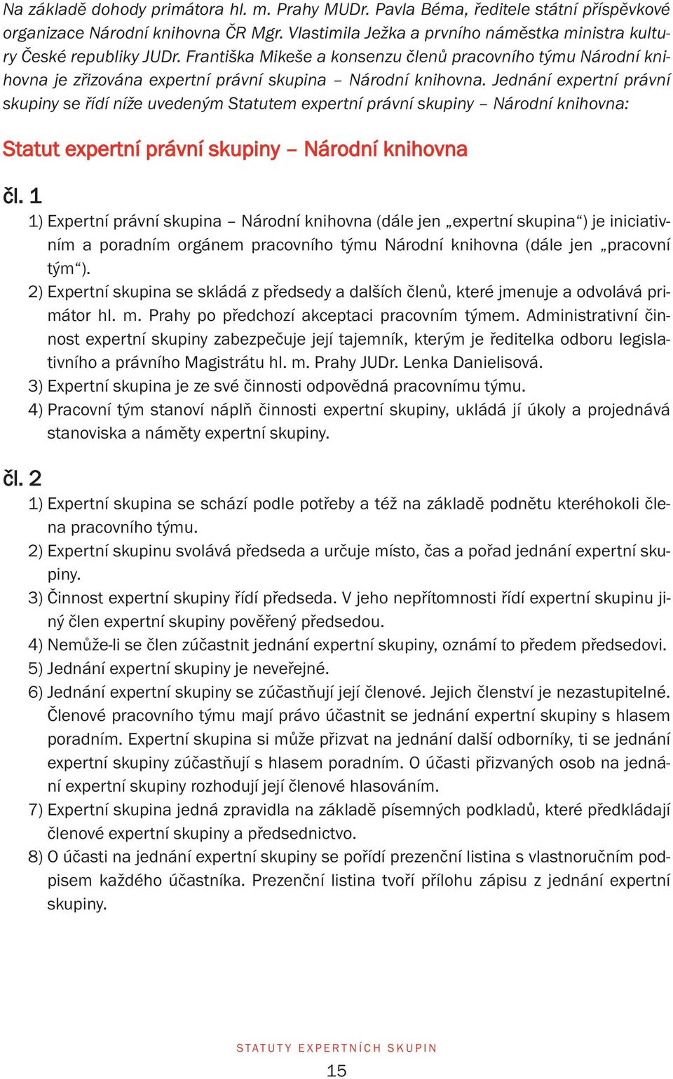 Jednání expertní právní skupiny se řídí níže uvedeným Statutem expertní právní skupiny Národní knihovna: Statut expertní právní skupiny Národní knihovna čl.