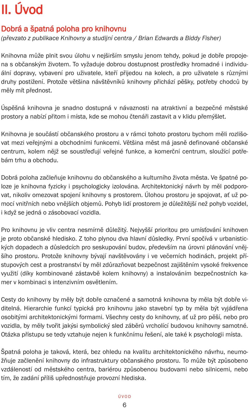 To vyžaduje dobrou dostupnost prostředky hromadné i individuální dopravy, vybavení pro uživatele, kteří přijedou na kolech, a pro uživatele s různými druhy postižení.