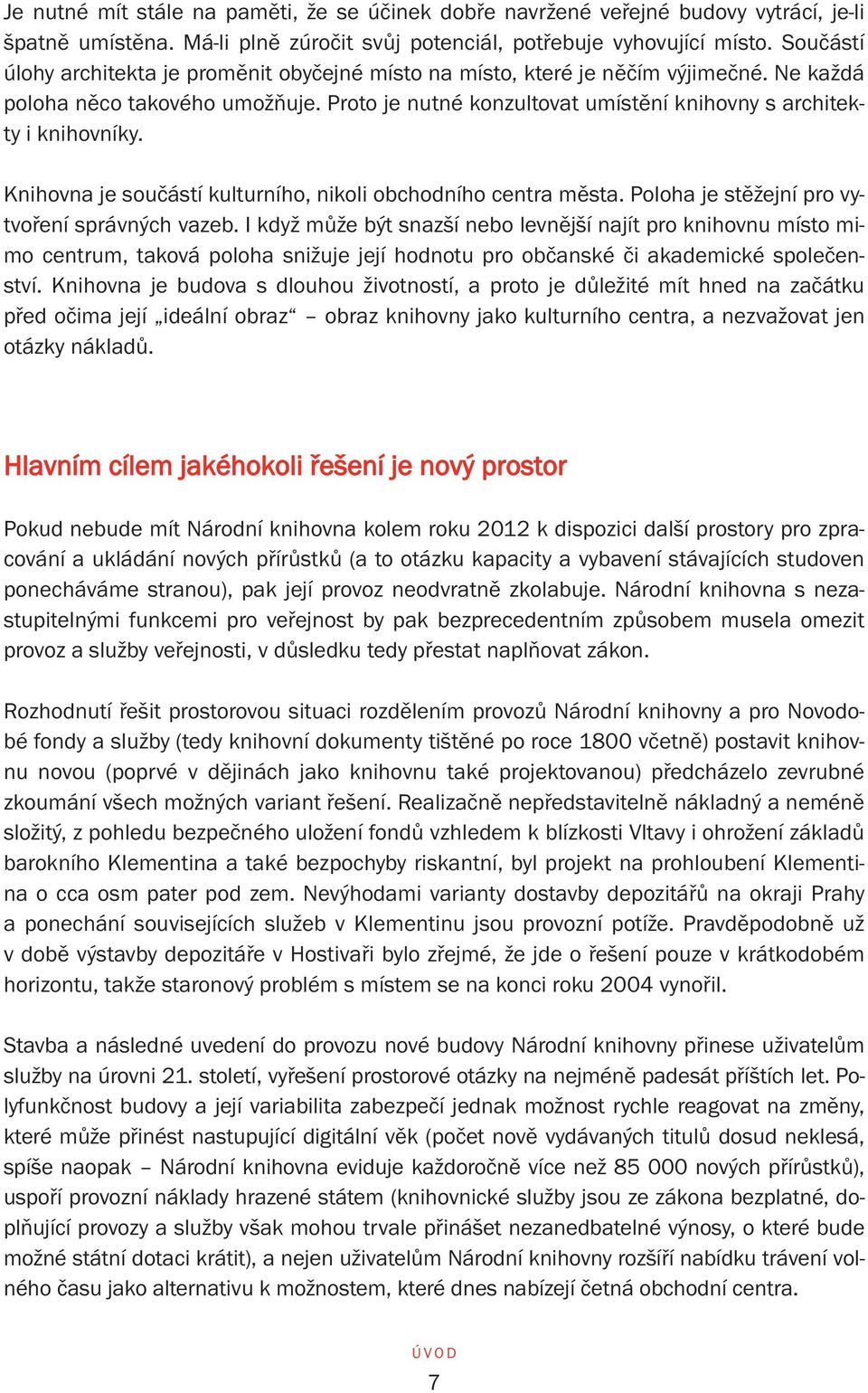 Knihovna je součástí kulturního, nikoli obchodního centra města. Poloha je stěžejní pro vytvoření správných vazeb.