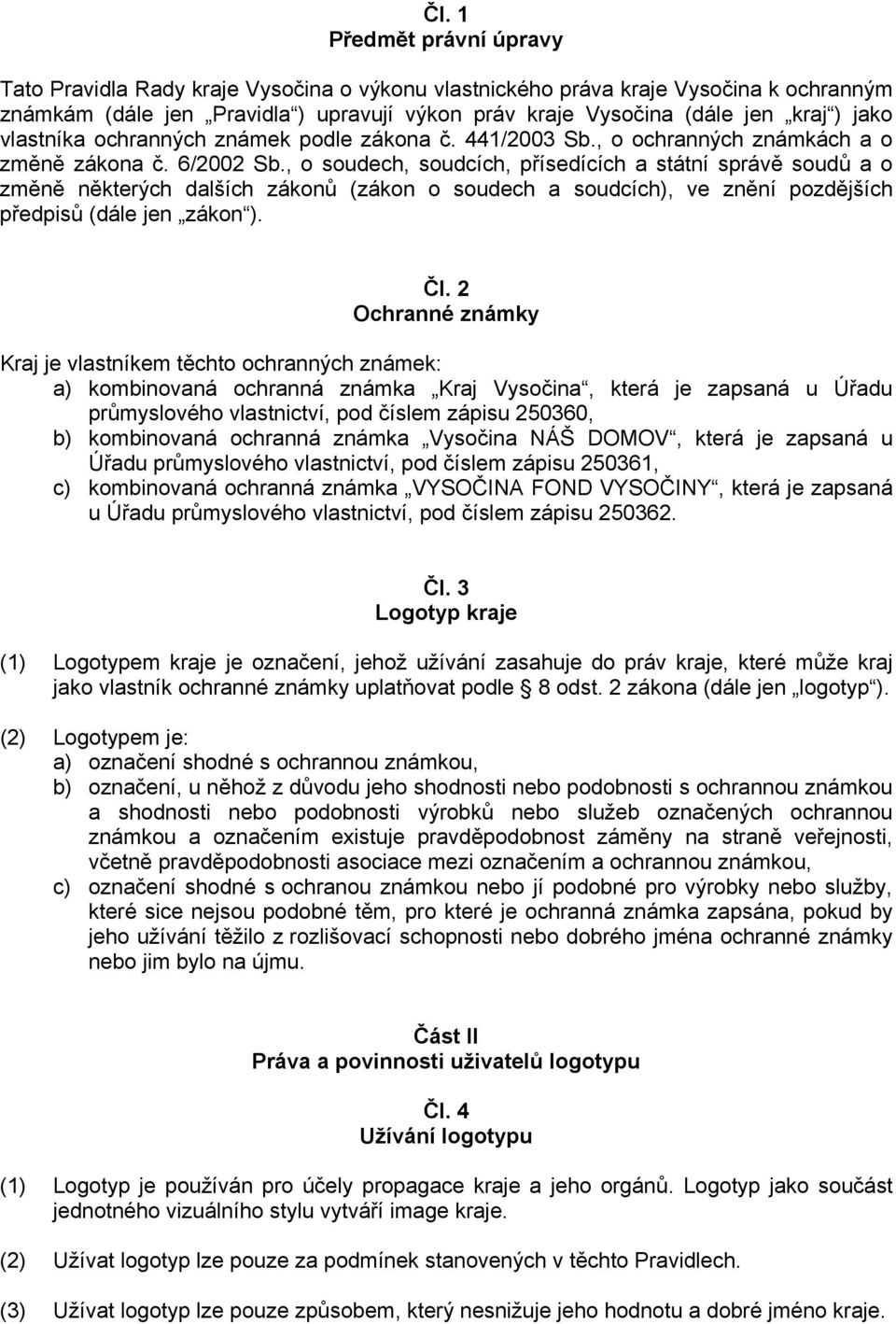 , o soudech, soudcích, přísedících a státní správě soudů a o změně některých dalších zákonů (zákon o soudech a soudcích), ve znění pozdějších předpisů (dále jen zákon ). Čl.