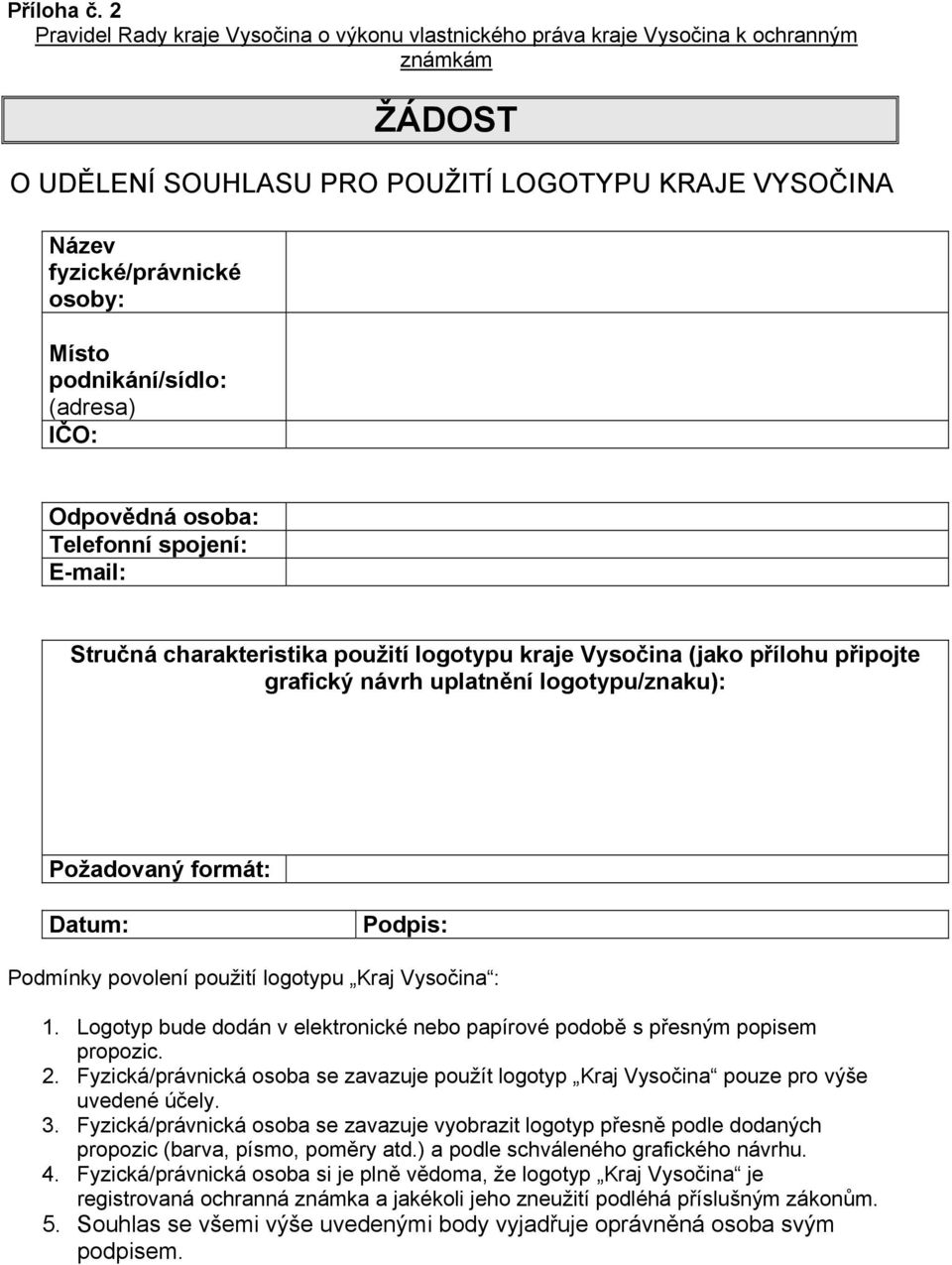 podnikání/sídlo: (adresa) IČO: Odpovědná osoba: Telefonní spojení: E-mail: Stručná charakteristika použití logotypu kraje Vysočina (jako přílohu připojte grafický návrh uplatnění logotypu/znaku):